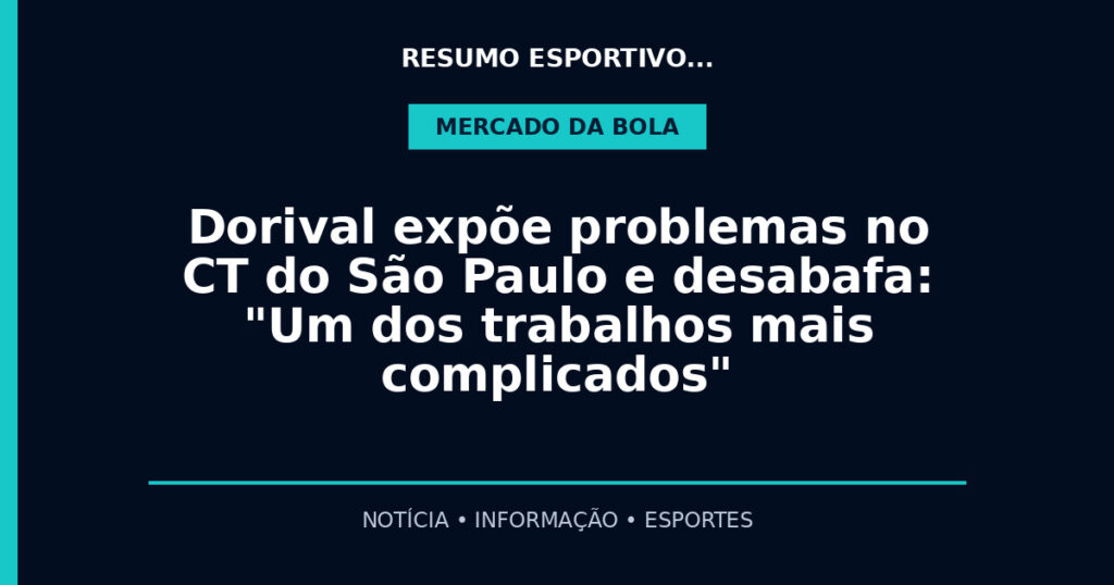 Dorival expõe problemas no CT do São Paulo e desabafa: "Um dos trabalhos mais complicados"
