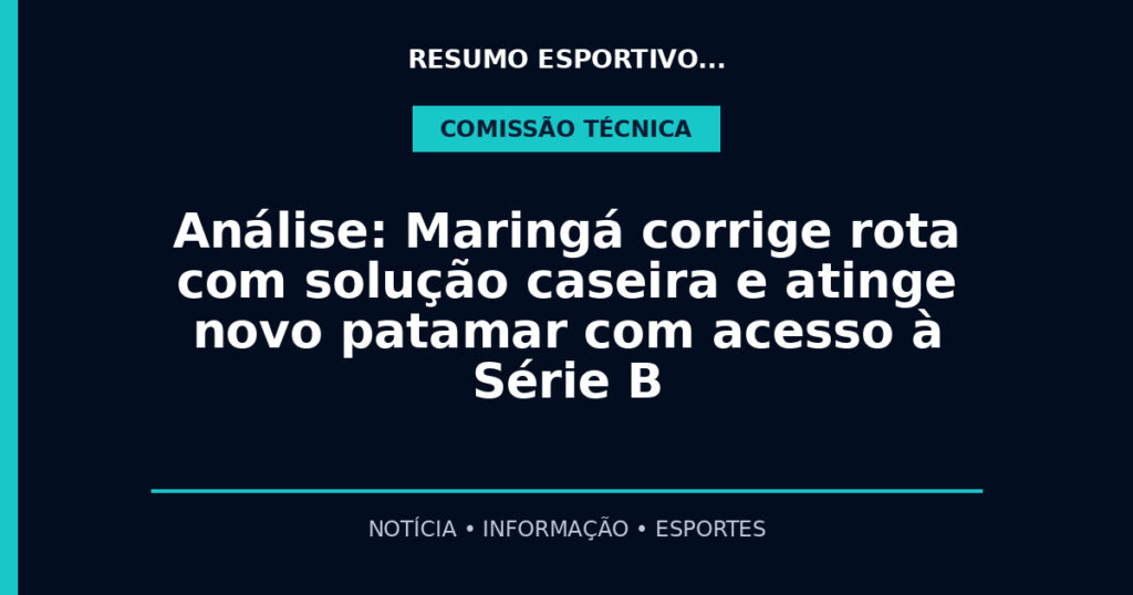 Análise: Maringá corrige rota com solução caseira e atinge novo patamar com acesso à Série B