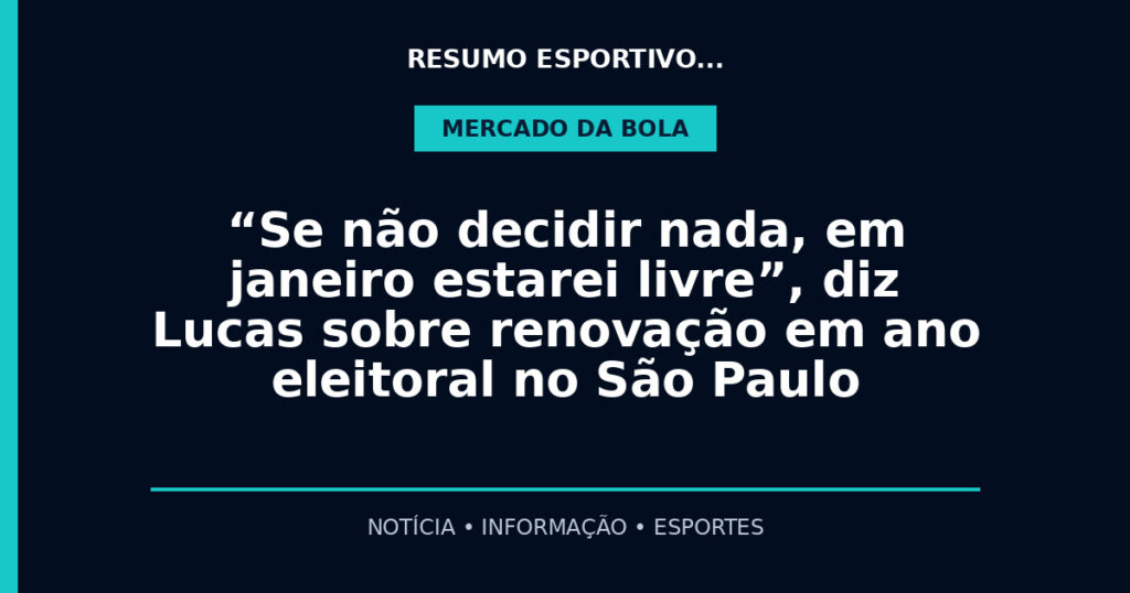 “Se não decidir nada, em janeiro estarei livre”, diz Lucas sobre renovação em ano eleitoral no São Paulo