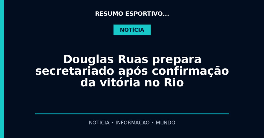 Douglas Ruas prepara secretariado após confirmação da vitória no Rio