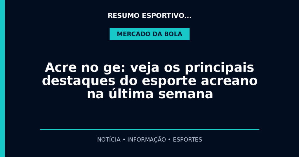 Acre no ge: veja os principais destaques do esporte acreano na última semana