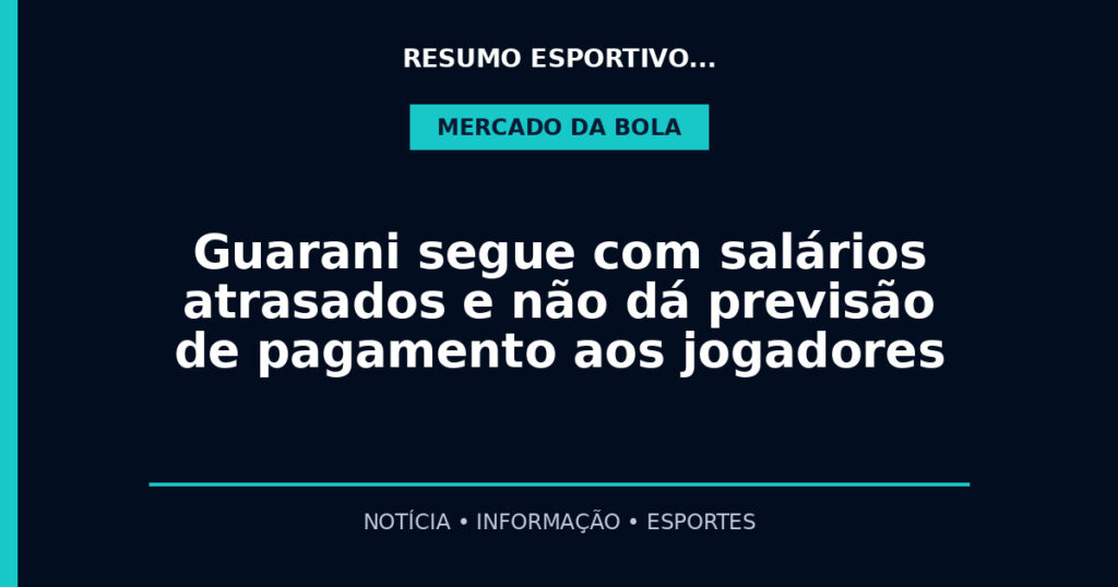 Guarani segue com salários atrasados e não dá previsão de pagamento aos jogadores