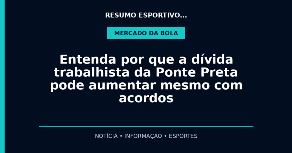 Entenda por que a dívida trabalhista da Ponte Preta pode aumentar mesmo com acordos
