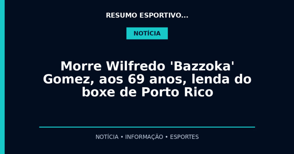 Morre Wilfredo 'Bazzoka' Gomez, aos 69 anos, lenda do boxe de Porto Rico