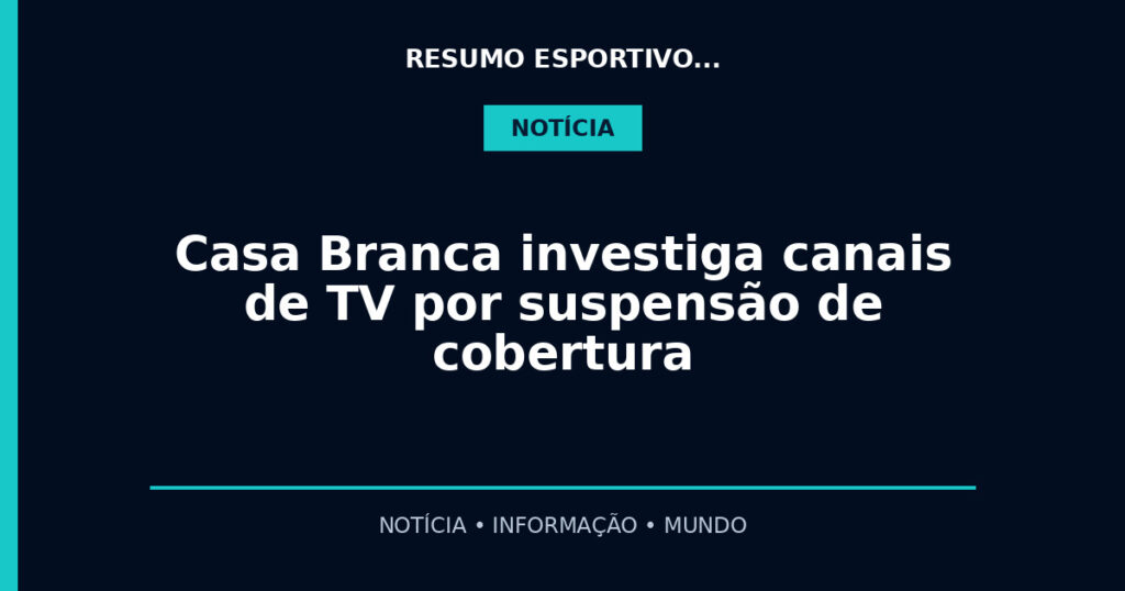 Casa Branca investiga canais de TV por suspensão de cobertura