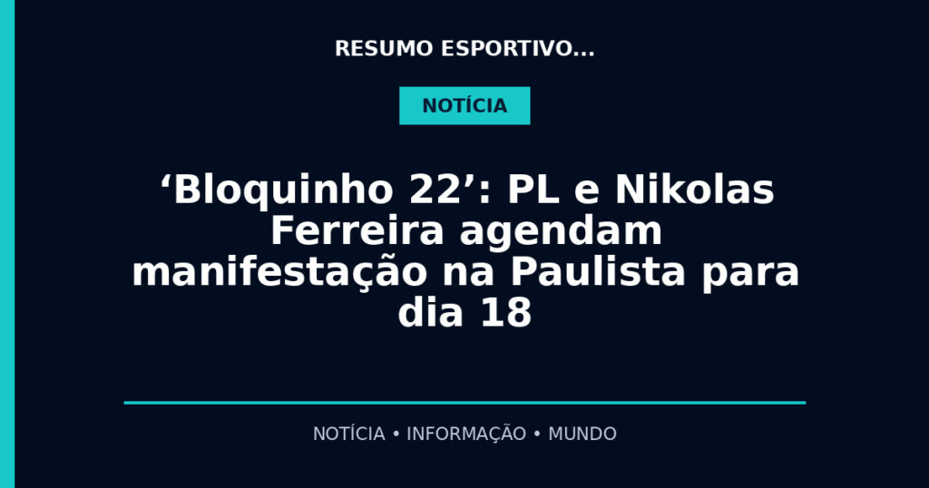 ‘Bloquinho 22’: PL e Nikolas Ferreira agendam manifestação na Paulista para dia 18