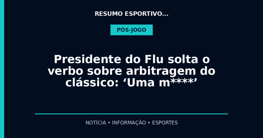 Presidente do Flu solta o verbo sobre arbitragem do clássico: ‘Uma m****’