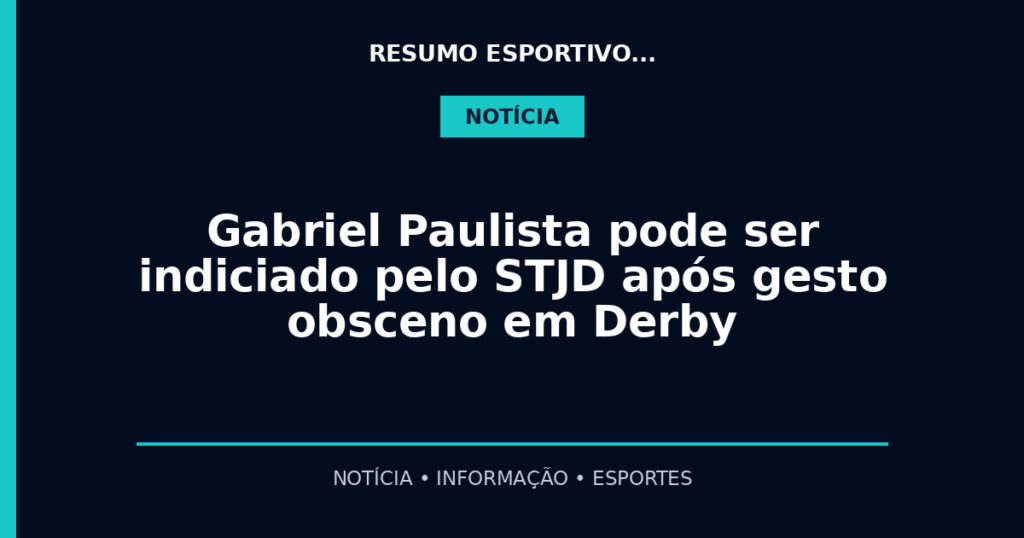 Gabriel Paulista pode ser indiciado pelo STJD após gesto obsceno em Derby