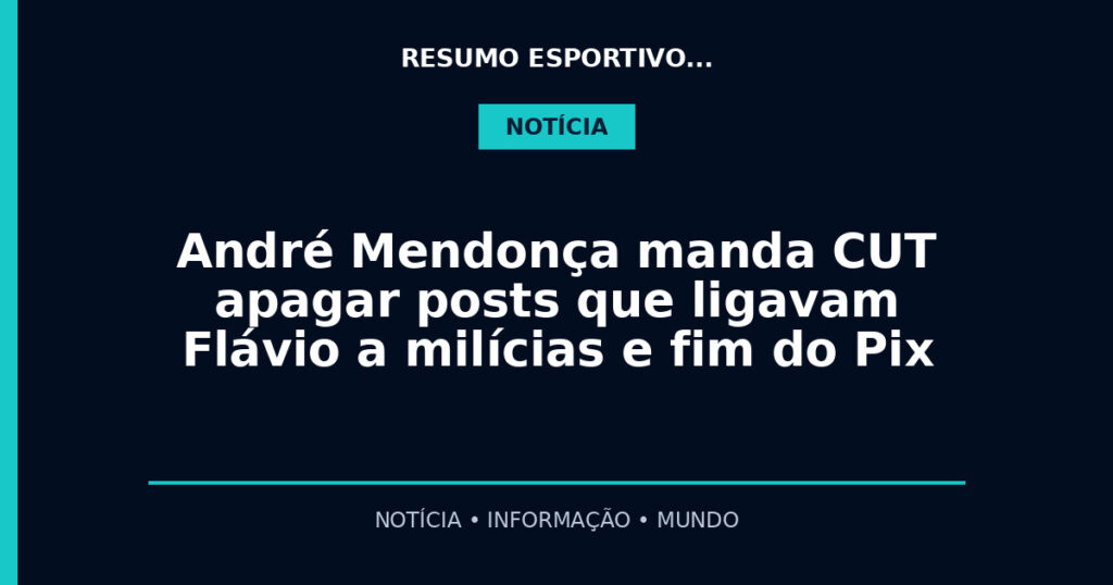 André Mendonça manda CUT apagar posts que ligavam Flávio a milícias e fim do Pix
