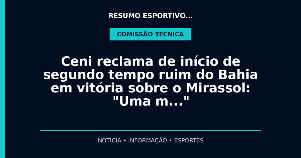 Ceni reclama de início de segundo tempo ruim do Bahia em vitória sobre o Mirassol: "Uma m…"