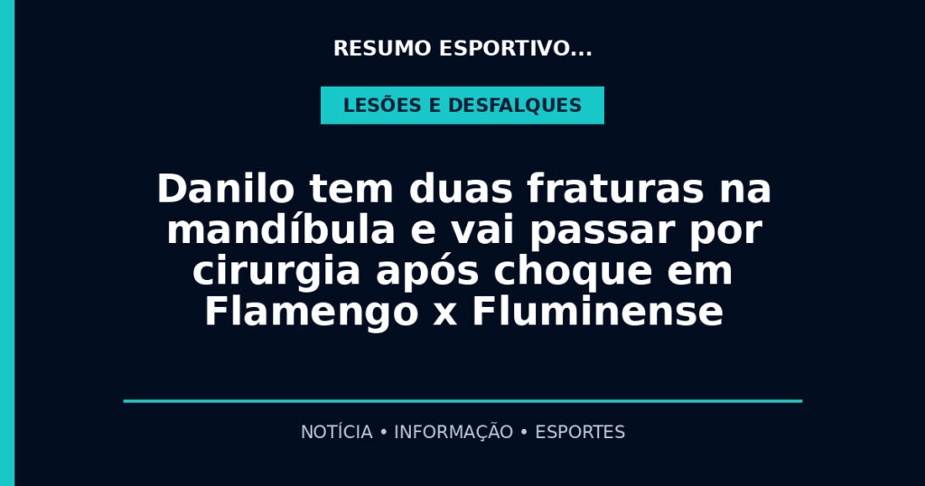 Danilo tem duas fraturas na mandíbula e vai passar por cirurgia após choque em Flamengo x Fluminense