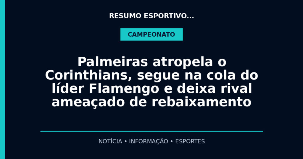 Palmeiras atropela o Corinthians, segue na cola do líder Flamengo e deixa rival ameaçado de rebaixamento