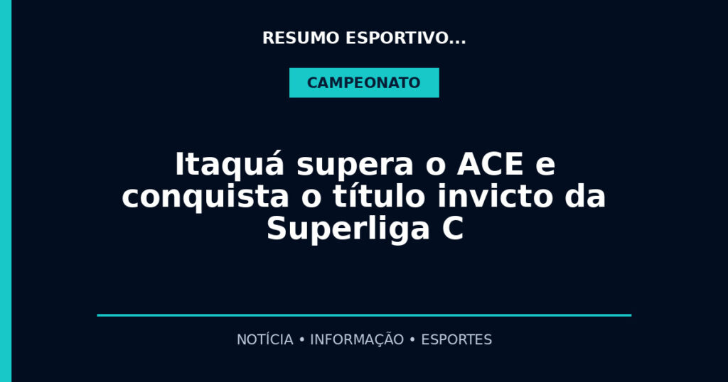 Itaquá supera o ACE e conquista o título invicto da Superliga C