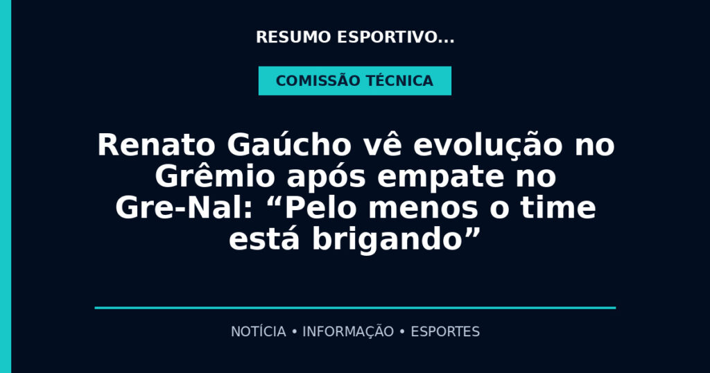 Renato Gaúcho vê evolução no Grêmio após empate no Gre-Nal: “Pelo menos o time está brigando”