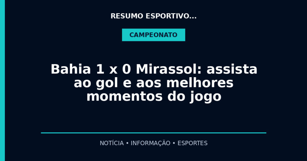 Bahia 1 x 0 Mirassol: assista ao gol e aos melhores momentos do jogo