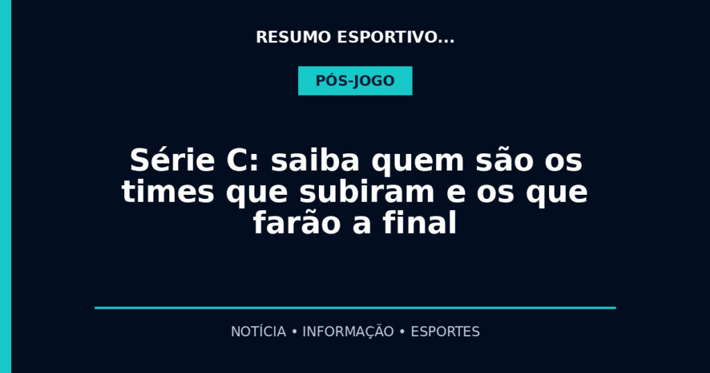 Série C: saiba quem são os times que subiram e os que farão a final
