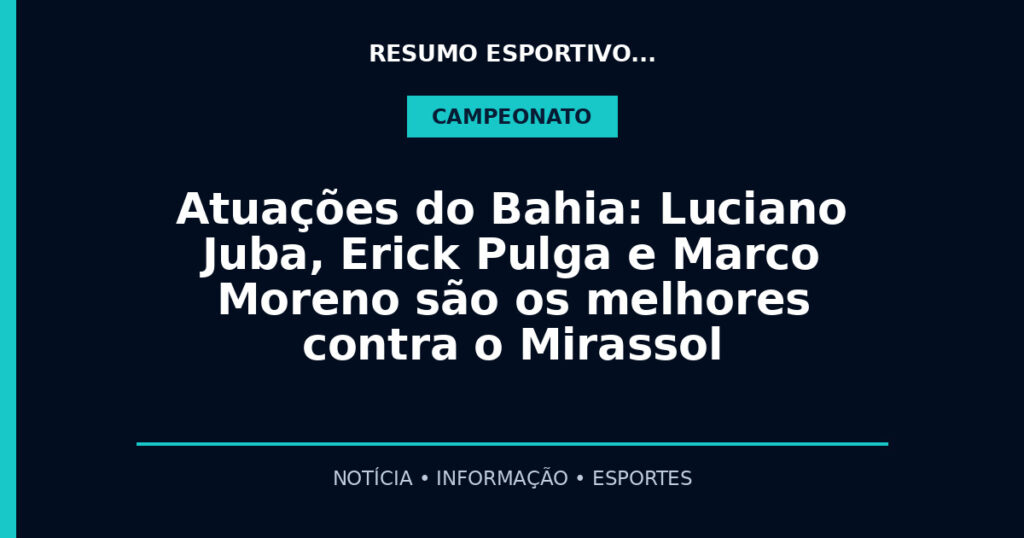 Atuações do Bahia: Luciano Juba, Erick Pulga e Marco Moreno são os melhores contra o Mirassol