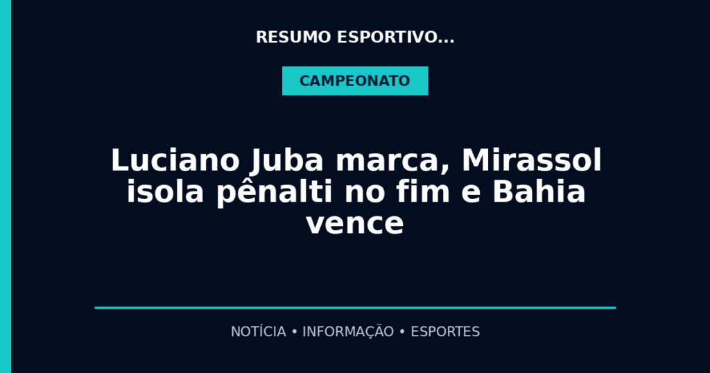 Luciano Juba marca, Mirassol isola pênalti no fim e Bahia vence