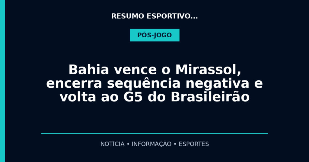 Bahia vence o Mirassol, encerra sequência negativa e volta ao G5 do Brasileirão