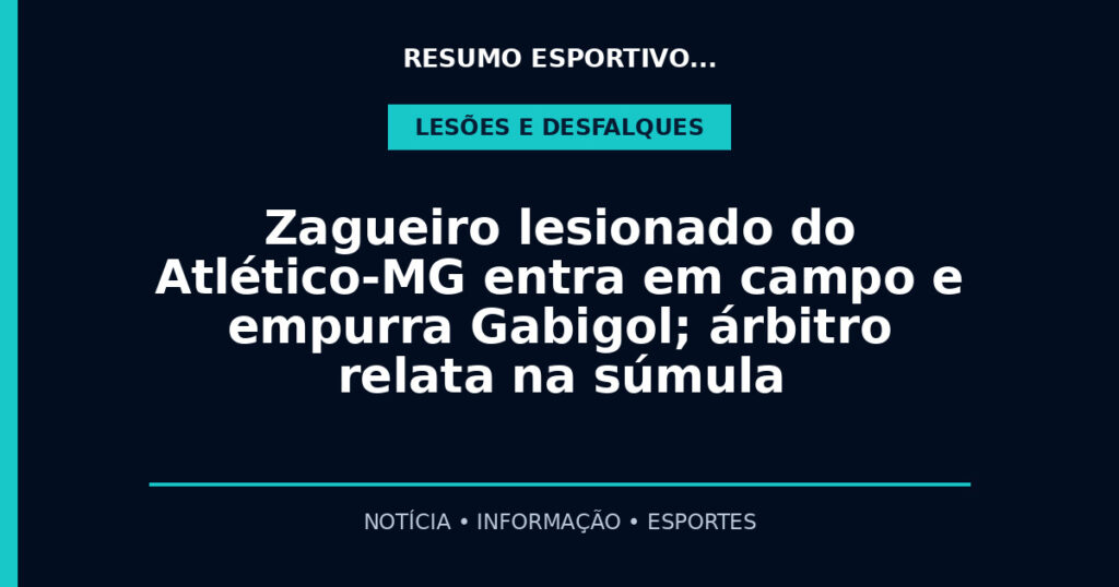 Zagueiro lesionado do Atlético-MG entra em campo e empurra Gabigol; árbitro relata na súmula
