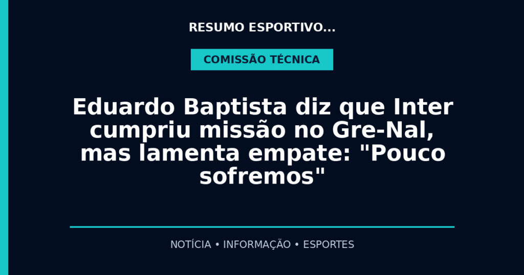 Eduardo Baptista diz que Inter cumpriu missão no Gre-Nal, mas lamenta empate: "Pouco sofremos"