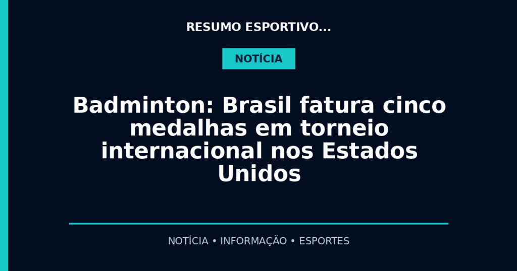 Badminton: Brasil fatura cinco medalhas em torneio internacional nos Estados Unidos