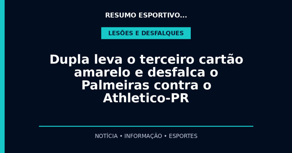 Dupla leva o terceiro cartão amarelo e desfalca o Palmeiras contra o Athletico-PR