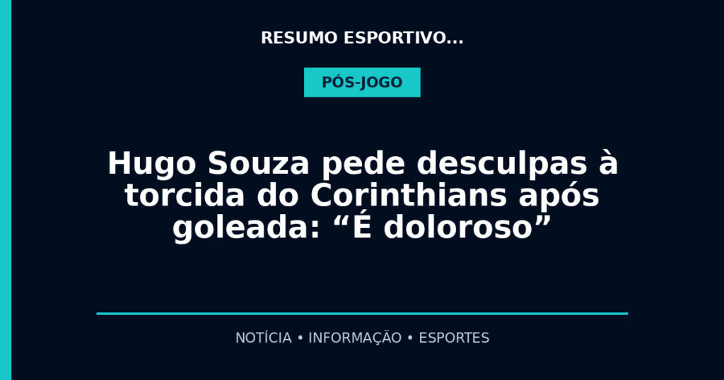 Hugo Souza pede desculpas à torcida do Corinthians após goleada: “É doloroso”