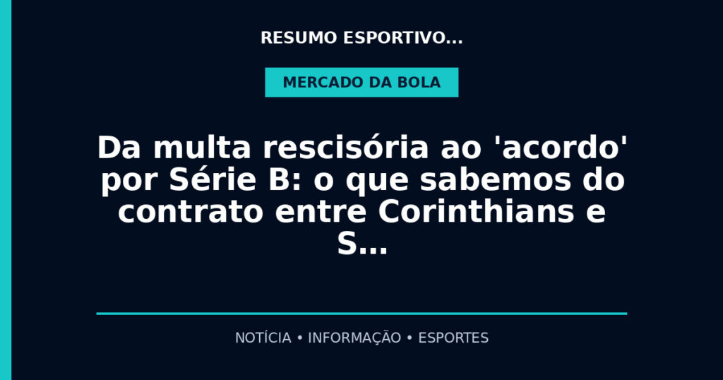 Da multa rescisória ao 'acordo' por Série B: o que sabemos do contrato entre Corinthians e S…