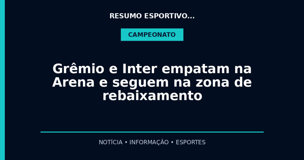 Grêmio e Inter empatam na Arena e seguem na zona de rebaixamento