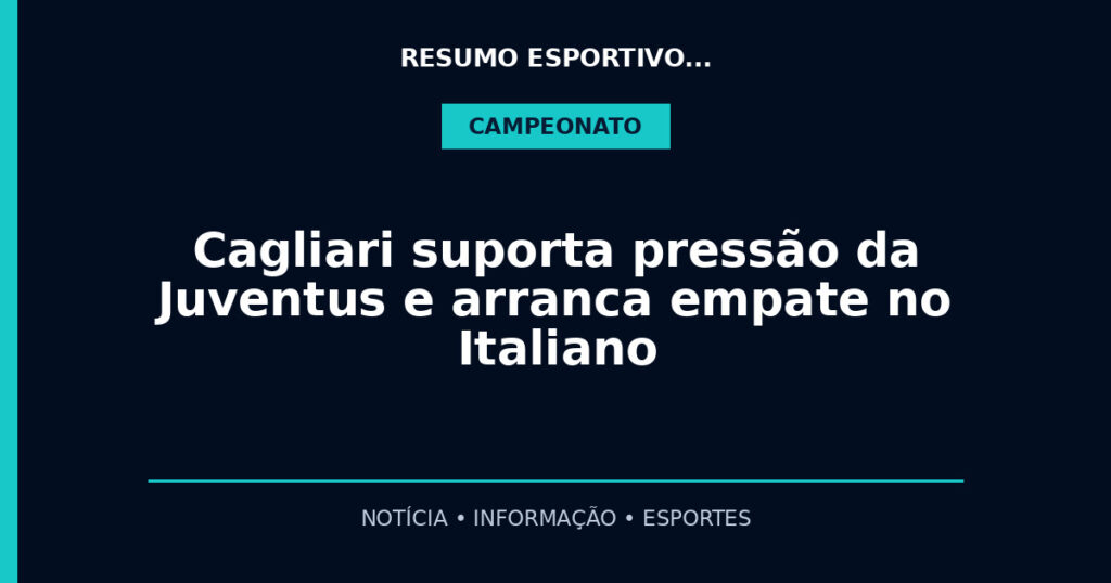 Cagliari suporta pressão da Juventus e arranca empate no Italiano