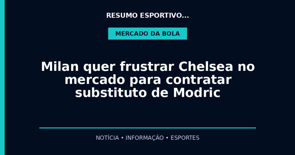 Milan quer frustrar Chelsea no mercado para contratar substituto de Modric