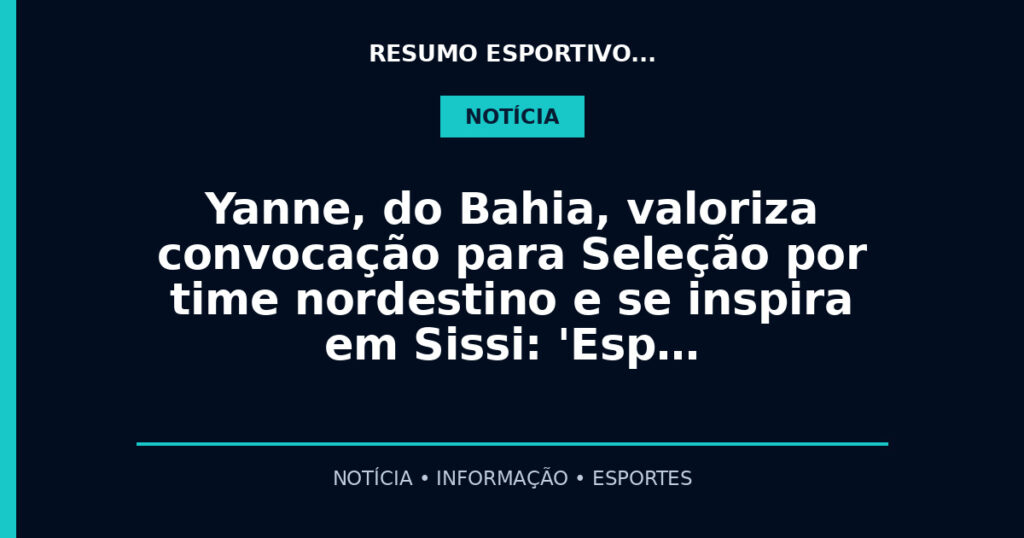 Yanne, do Bahia, valoriza convocação para Seleção por time nordestino e se inspira em Sissi: 'Esp…