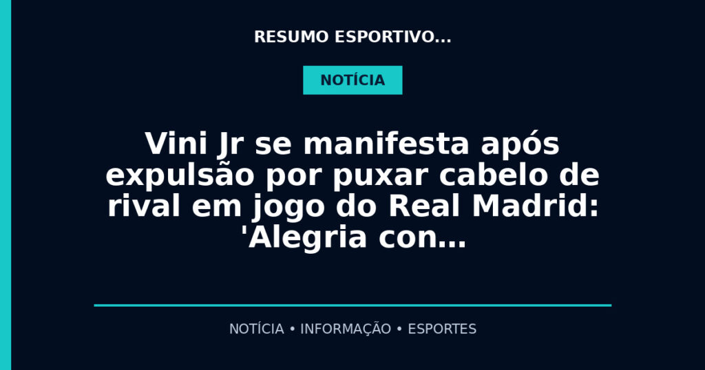Vini Jr se manifesta após expulsão por puxar cabelo de rival em jogo do Real Madrid: 'Alegria con…