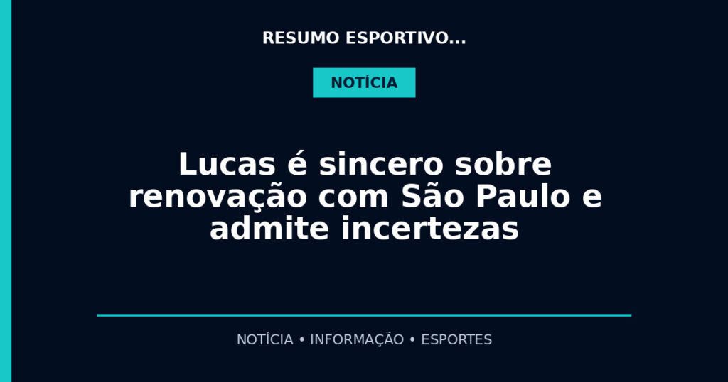 Lucas é sincero sobre renovação com São Paulo e admite incertezas