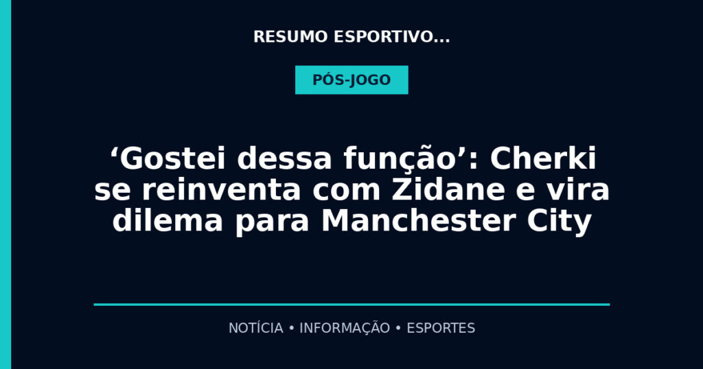 ‘Gostei dessa função’: Cherki se reinventa com Zidane e vira dilema para Manchester City