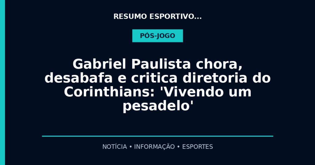 Gabriel Paulista chora, desabafa e critica diretoria do Corinthians: 'Vivendo um pesadelo'