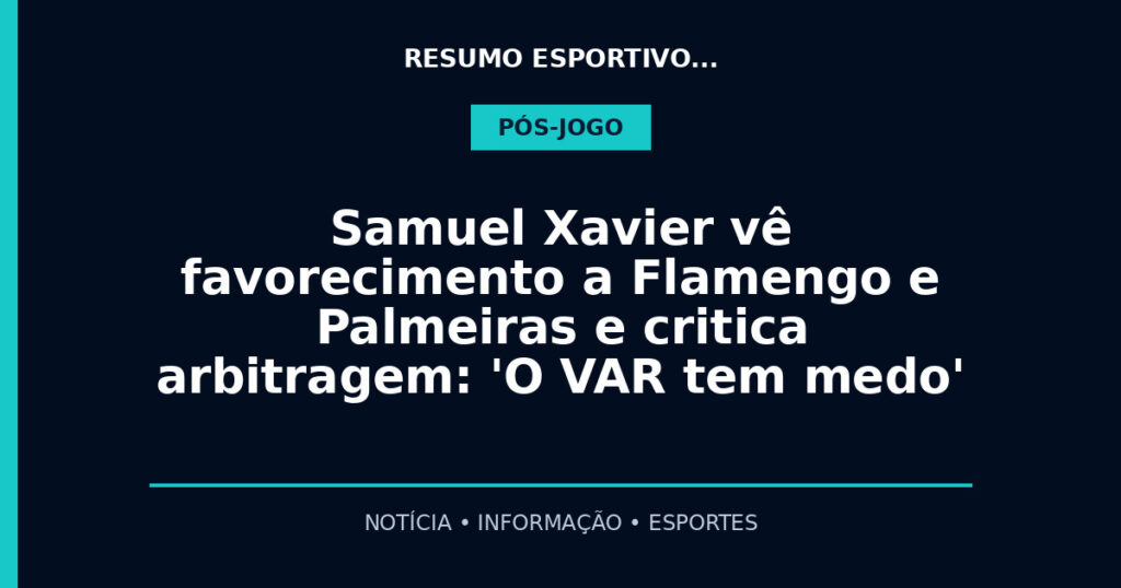 Samuel Xavier vê favorecimento a Flamengo e Palmeiras e critica arbitragem: 'O VAR tem medo'