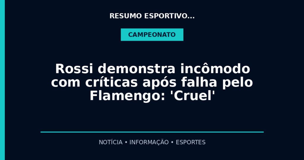 Rossi demonstra incômodo com críticas após falha pelo Flamengo: 'Cruel'