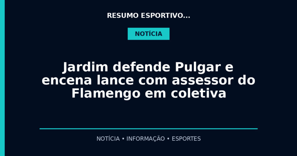 Jardim defende Pulgar e encena lance com assessor do Flamengo em coletiva