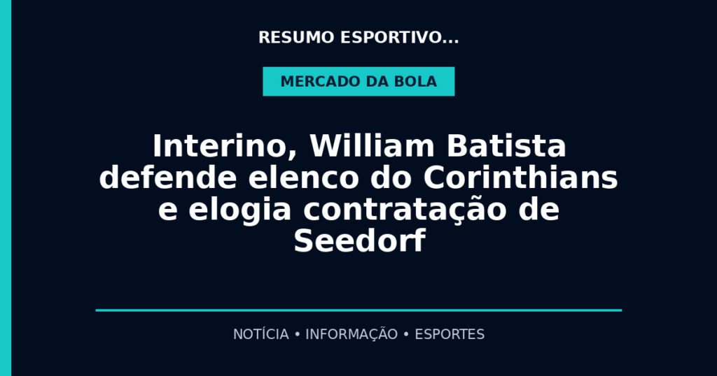 Interino, William Batista defende elenco do Corinthians e elogia contratação de Seedorf