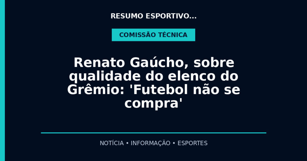 Renato Gaúcho, sobre qualidade do elenco do Grêmio: 'Futebol não se compra'