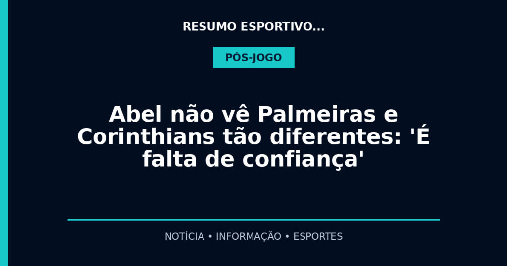 Abel não vê Palmeiras e Corinthians tão diferentes: 'É falta de confiança'