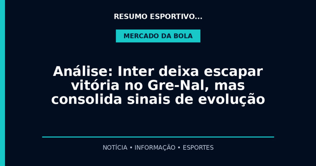 Análise: Inter deixa escapar vitória no Gre-Nal, mas consolida sinais de evolução