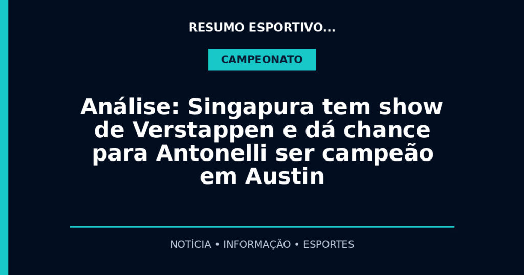 Análise: Singapura tem show de Verstappen e dá chance para Antonelli ser campeão em Austin