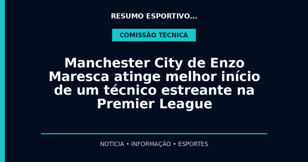Manchester City de Enzo Maresca atinge melhor início de um técnico estreante na Premier League