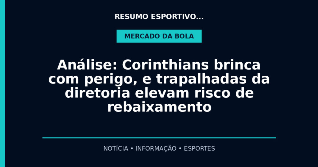 Análise: Corinthians brinca com perigo, e trapalhadas da diretoria elevam risco de rebaixamento