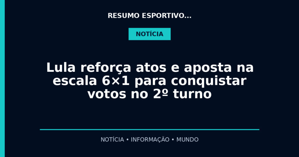 Lula reforça atos e aposta na escala 6×1 para conquistar votos no 2º turno