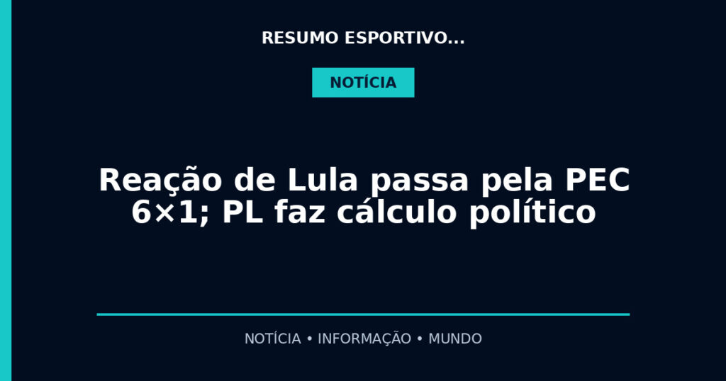 Reação de Lula passa pela PEC 6×1; PL faz cálculo político