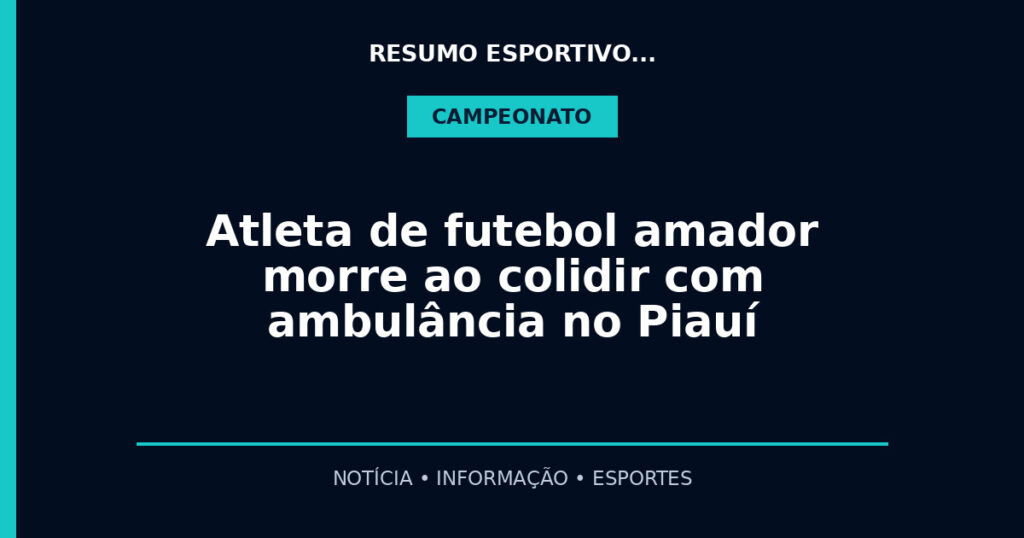 Atleta de futebol amador morre ao colidir com ambulância no Piauí